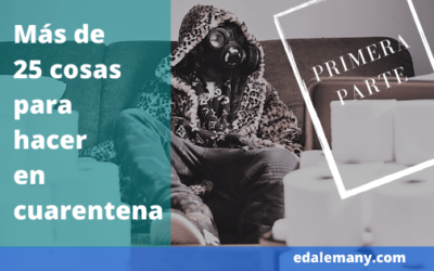 Más de 25 Cosas para Hacer en Cuarentena – Primera Parte